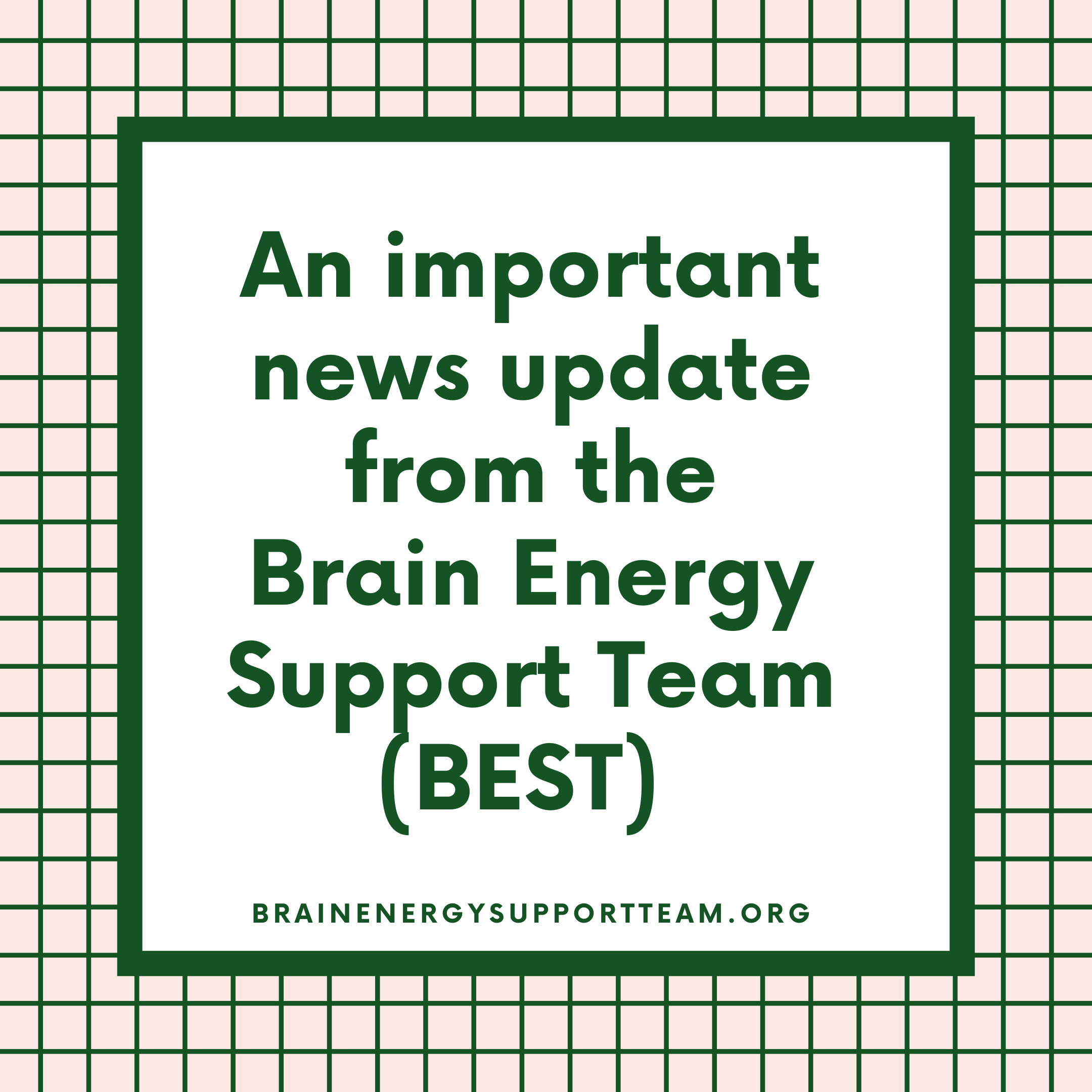 An important news update from the Brain Energy Support Team (BEST)