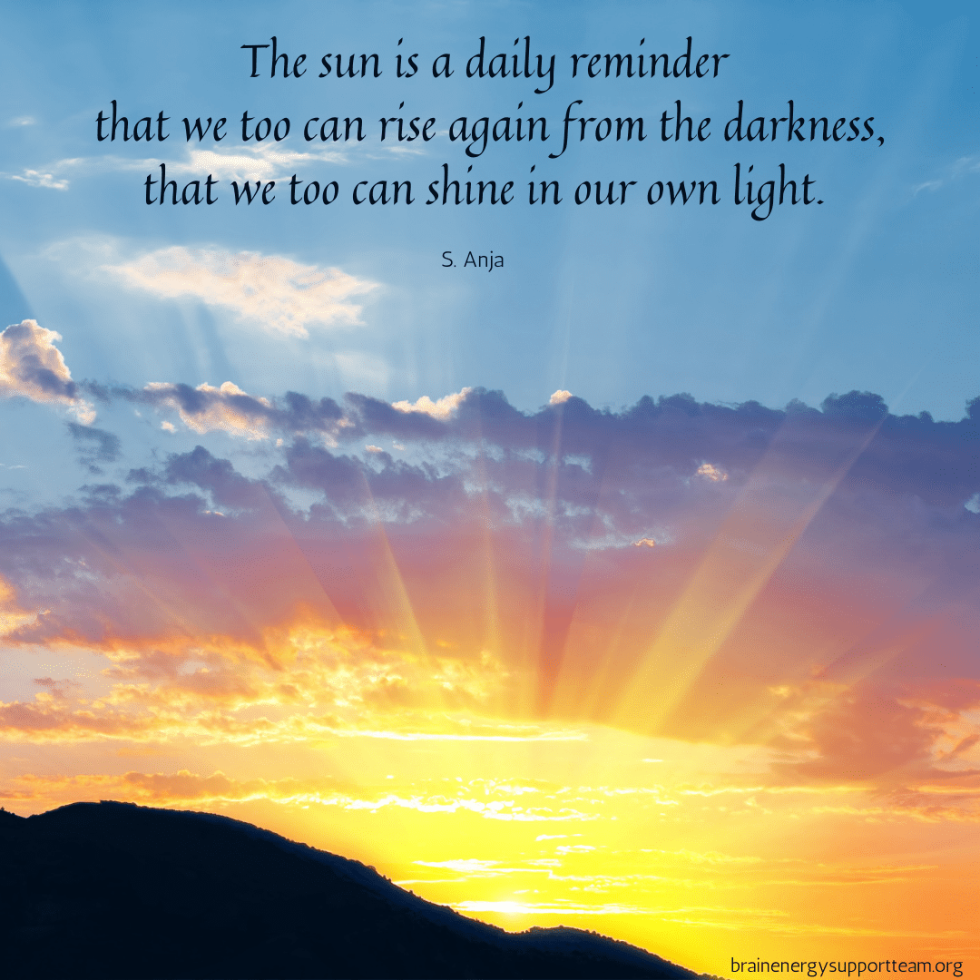 The sun is a daily reminder that we too can rise again from the darkness, that we too can shine in our own light.
