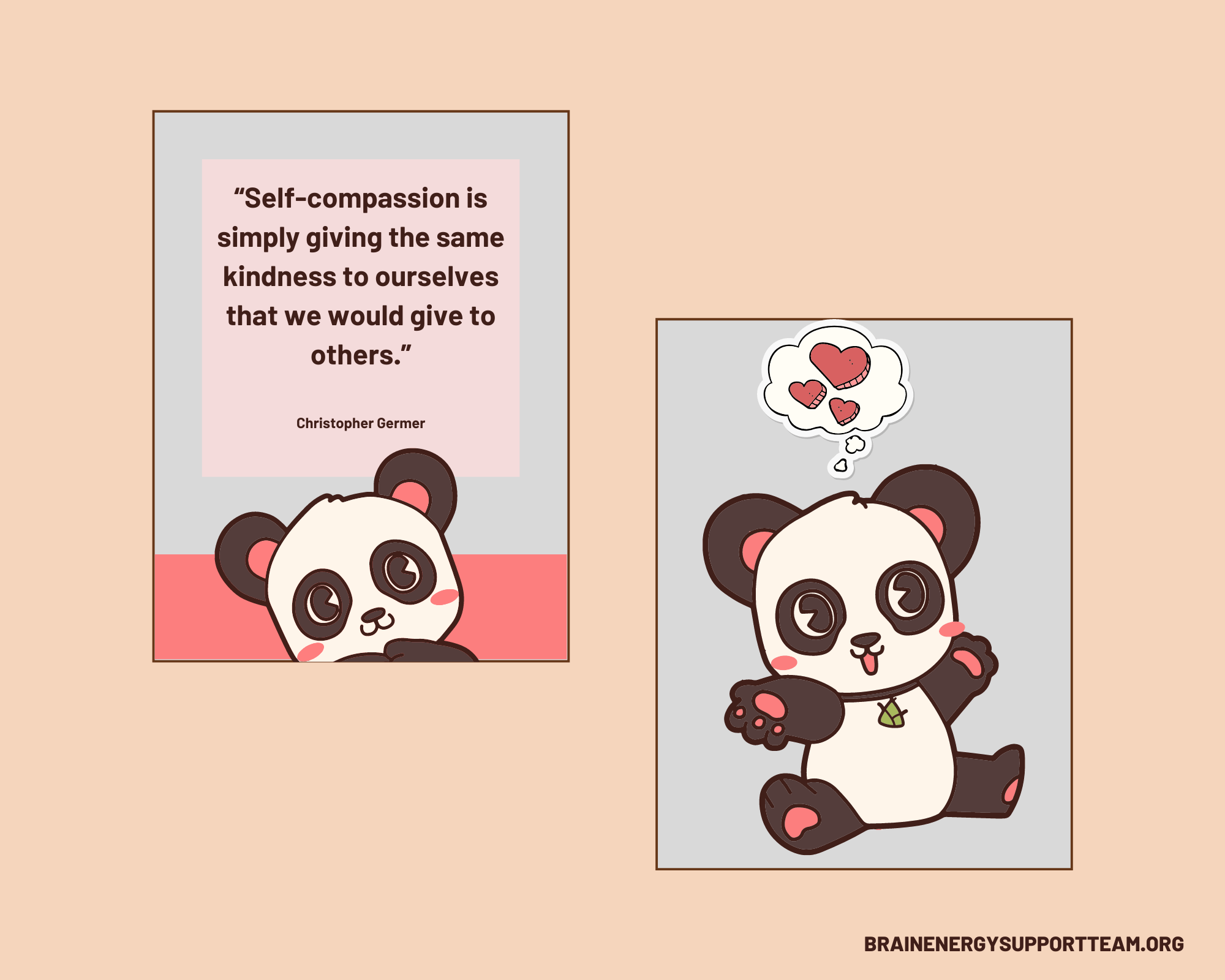 A cute simple drawing of a panda looking and listening in the first panel, in the second panel, the panda has its arms outstretched to hug and is thinking of love. Text reads: “Self-compassion is simply giving the same kindness to ourselves that we would give to others.” Christopher Germer